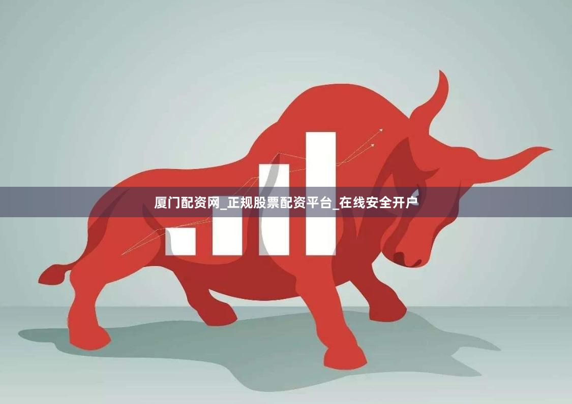 厦门配资网_正规股票配资平台_在线安全开户