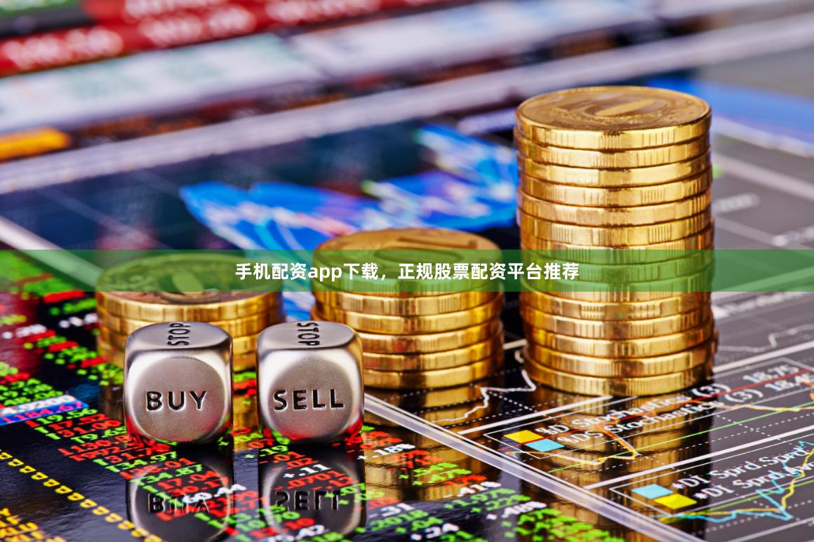 手机配资app下载，正规股票配资平台推荐