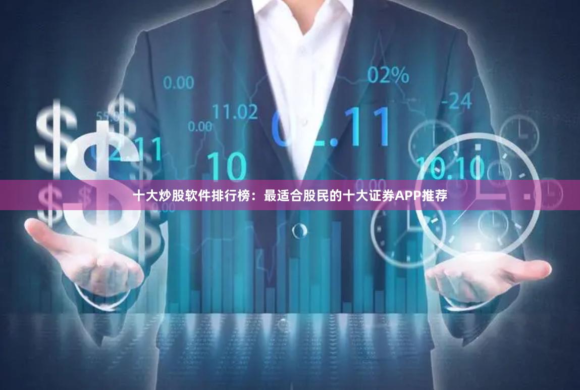 十大炒股软件排行榜：最适合股民的十大证券APP推荐