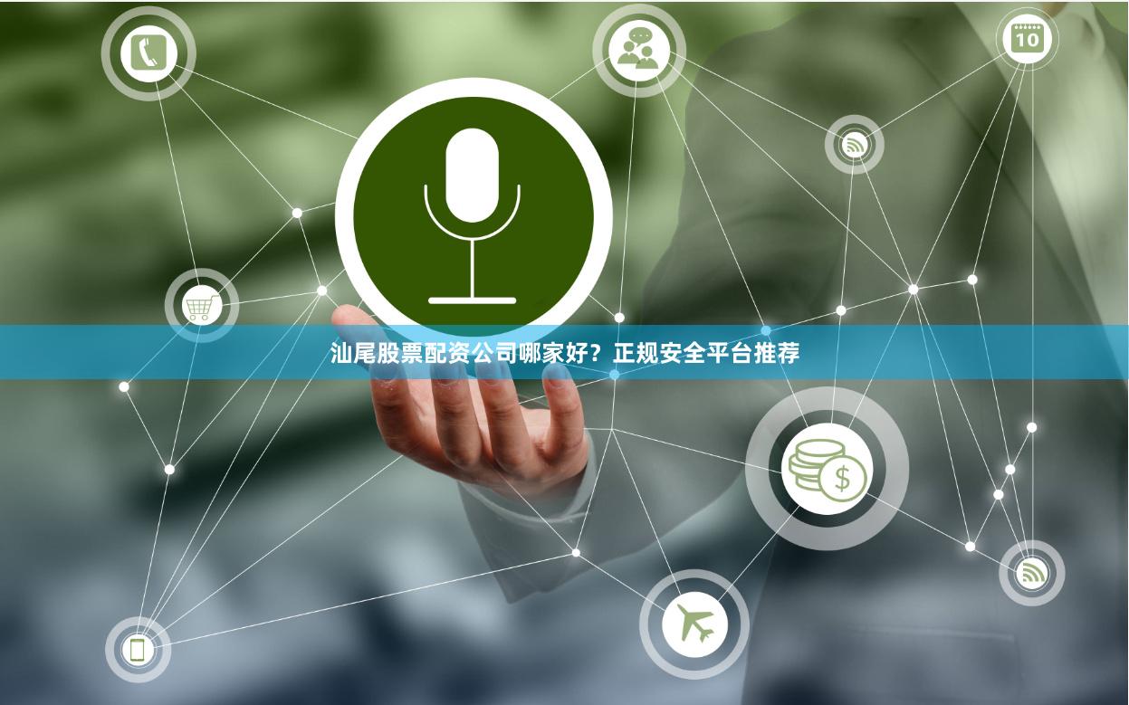 汕尾股票配资公司哪家好?正规安全平台推荐 汕尾股票配资公司哪家好?正规安全平台推荐