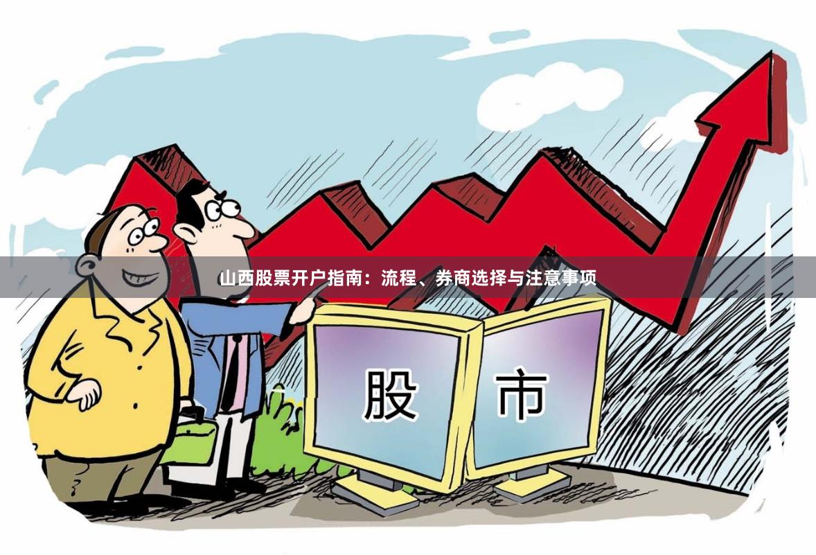 山西股票开户指南：流程、券商选择与注意事项
