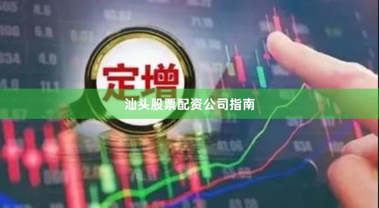 汕头股票配资公司指南