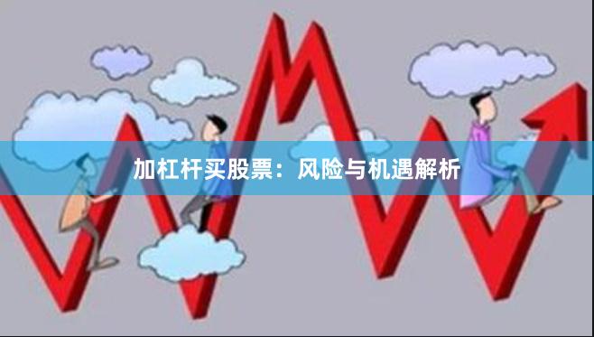 加杠杆买股票：风险与机遇解析