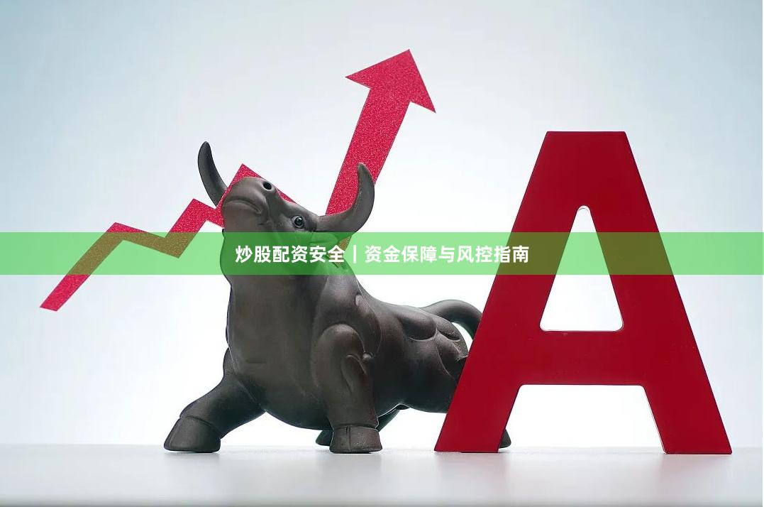 炒股配资安全｜资金保障与风控指南