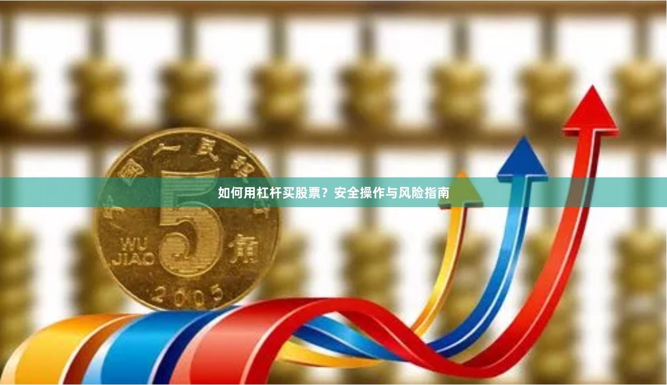 如何用杠杆买股票？安全操作与风险指南