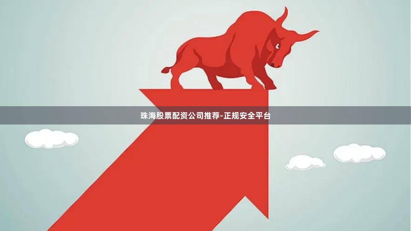 珠海股票配资公司推荐-正规安全平台