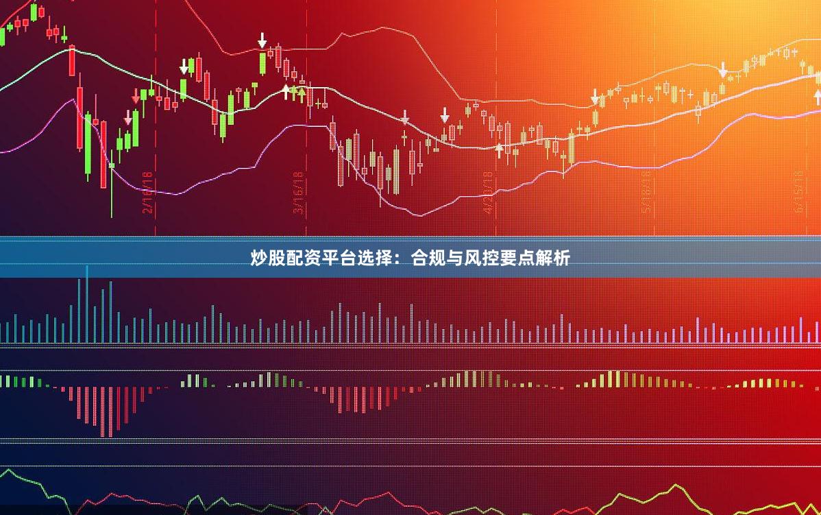 炒股配资平台选择：合规与风控要点解析